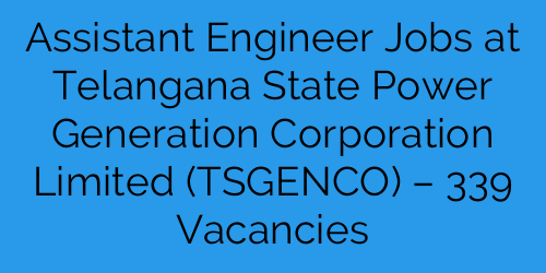 Assistant Engineer Jobs at Telangana State Power Generation Corporation Limited (TSGENCO) – 339 Vacancies