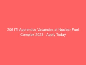206 ITI Apprentice Vacancies at Nuclear Fuel Complex 2023 – Apply Today