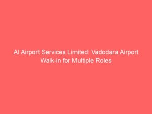 AI Airport Services Limited: Vadodara Airport Walk-in for Multiple Roles