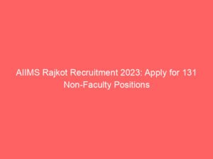 AIIMS Rajkot Recruitment 2023: Apply for 131 Non-Faculty Positions