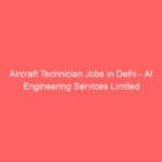 Aircraft Technician Jobs in Delhi – AI Engineering Services Limited