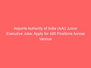 Airports Authority of India (AAI) Junior Executive Jobs: Apply for 490 Positions Across Various Disciplines
