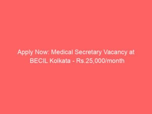 Apply Now: Medical Secretary Vacancy at BECIL Kolkata – Rs.25,000/month