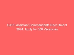 CAPF Assistant Commandants Recruitment 2024: Apply for 506 Vacancies