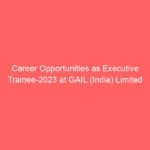 Career Opportunities as Executive Trainee-2023 at GAIL (India) Limited