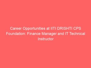 Career Opportunities at IITI DRISHTI CPS Foundation: Finance Manager and IT Technical Instructor Positions Available