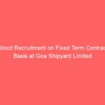 Direct Recruitment on Fixed Term Contract Basis at Goa Shipyard Limited