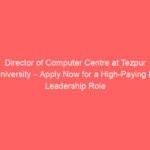 Director of Computer Centre at Tezpur University – Apply Now for a High-Paying IT Leadership Role in Assam