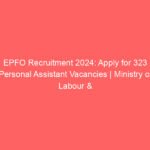 EPFO Recruitment 2024: Apply for 323 Personal Assistant Vacancies | Ministry of Labour & Employment, Government of India
