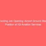 Exciting Job Opening: Airport Ground Staff Position at IGI Aviation Services