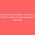 Exciting Job Opportunities in Antarctica with NCPOR: Multiple Positions Available for 2024-2026 Season