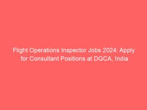 Flight Operations Inspector Jobs 2024: Apply for Consultant Positions at DGCA, India