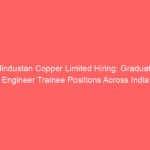 Hindustan Copper Limited Hiring: Graduate Engineer Trainee Positions Across India
