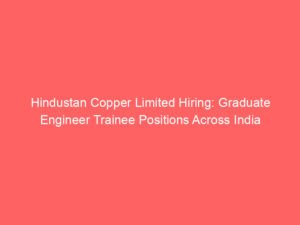 Hindustan Copper Limited Hiring: Graduate Engineer Trainee Positions Across India