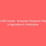 ICAR-IARI Katrain: Temporary Research Positions in Agriculture & Horticulture