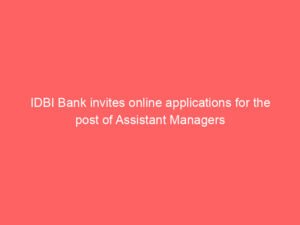 IDBI Bank invites online applications for the post of Assistant Managers