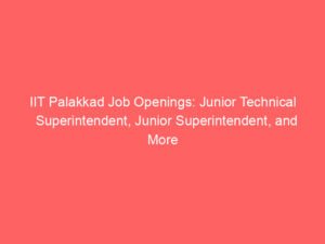IIT Palakkad Job Openings: Junior Technical Superintendent, Junior Superintendent, and More Vacancies