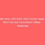 Indian Army JAG Entry 33rd Course: Apply for Short Service Commission Officer – Vacancies, Eligibility, Salary, and More!
