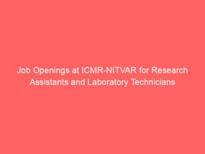 Job Openings at ICMR-NITVAR for Research Assistants and Laboratory Technicians