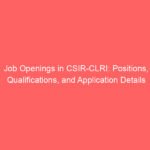 Job Openings in CSIR-CLRI: Positions, Qualifications, and Application Details