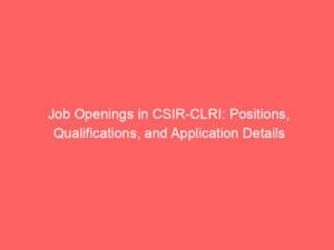 Job Openings in CSIR-CLRI: Positions, Qualifications, and Application Details