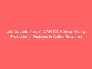 Job Opportunities at ICAR-CICR Sirsa: Young Professional Positions in Cotton Research