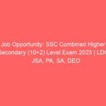 Job Opportunity: SSC Combined Higher Secondary (10+2) Level Exam 2023 | LDC, JSA, PA, SA, DEO Positions Available