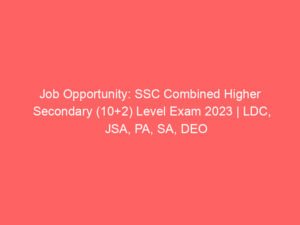 Job Opportunity: SSC Combined Higher Secondary (10+2) Level Exam 2023 | LDC, JSA, PA, SA, DEO Positions Available