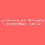 Join Indian Army: 10+2 TES Course for Engineering Officers – Apply Now!