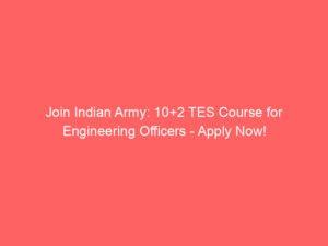 Join Indian Army: 10+2 TES Course for Engineering Officers – Apply Now!