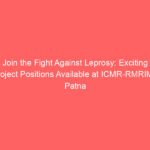 Join the Fight Against Leprosy: Exciting Project Positions Available at ICMR-RMRIMS, Patna