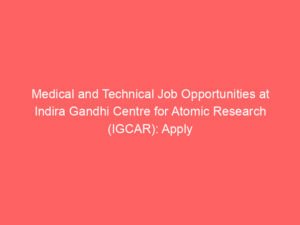 Medical and Technical Job Opportunities at Indira Gandhi Centre for Atomic Research (IGCAR): Apply Now!