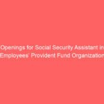 Openings for Social Security Assistant in Employees’ Provident Fund Organization