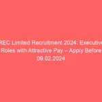 REC Limited Recruitment 2024: Executive Roles with Attractive Pay – Apply Before 09.02.2024