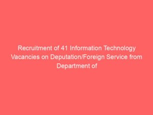 Recruitment of 41 Information Technology Vacancies on Deputation/Foreign Service from Department of Posts (DoP)