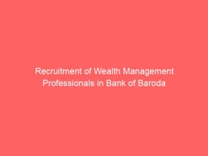 Recruitment of Wealth Management Professionals in Bank of Baroda