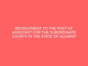 RECRUITMENT TO THE POST OF ASSISTANT FOR THE SUBORDINATE COURTS IN THE STATE OF GUJARAT
