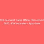 SBI Specialist Cadre Officer Recruitment 2023: 439 Vacancies – Apply Now