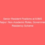 Senior Resident Positions at AIIMS Raipur: Non-Academic Roles, Government Residency Scheme