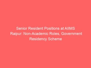 Senior Resident Positions at AIIMS Raipur: Non-Academic Roles, Government Residency Scheme