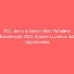 SSC Junior & Senior Hindi Translator Examination 2023: Explore Lucrative Job Opportunities