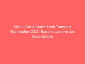 SSC Junior & Senior Hindi Translator Examination 2023: Explore Lucrative Job Opportunities