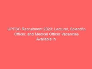 UPPSC Recruitment 2023: Lecturer, Scientific Officer, and Medical Officer Vacancies Available in Uttar Pradesh Ayush Department