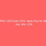 UPSC CDS Exam 2024: Apply Now for IMA, INA, AFA, OTA