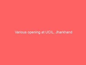 Various opening at UCIL, Jharkhand