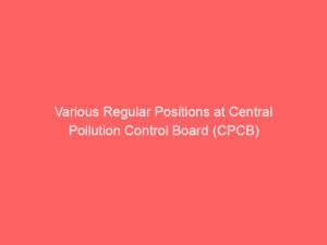 Various Regular Positions at Central Pollution Control Board (CPCB)