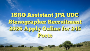 ISRO Assistant JPA UDC Stenographer Recruitment 2026 Apply Online for 245 Posts