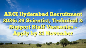ARCI Hyderabad Recruitment 2026: 29 Scientist, Technical & Support Staff Vacancies – Apply by 21 November