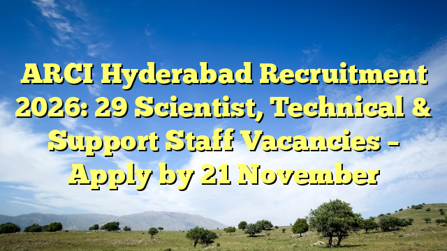 ARCI Hyderabad Recruitment 2026: 29 Scientist, Technical & Support Staff Vacancies β Apply by 21 November