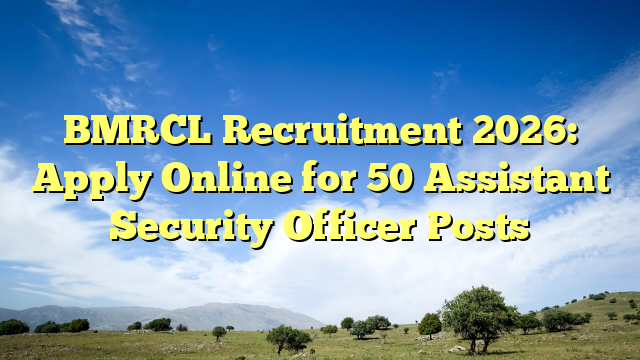 BMRCL Recruitment 2026: Apply Online for 50 Assistant Security Officer Posts